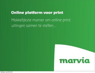 Online platform voor print

                   Makkelijkste manier om online print
                   uitingen samen te stellen...




Monday, June 28, 2010
 