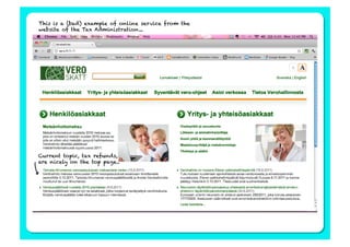 This is a (bad) example of online service from the
website of the Tax Administration...




Current topic, tax refunds,
are nicely on the top page..
 