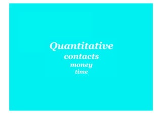 Quantitative
  contacts
   money
    time
 