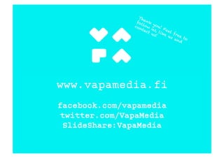 www.vapamedia.fi
facebook.com/vapamedia
 twitter.com/VapaMedia
  SlideShare:VapaMedia
 