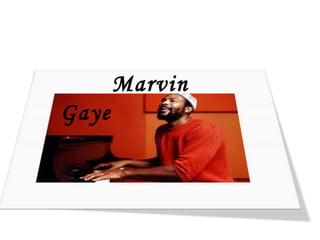 Marvin
Gaye
 