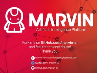 Artificial Intelligence Platform
Fork me on GitHub.com/marvin-ai
and feel free to contribute!
Thank you!
@
GitHub.com/marvin-ai
twitter.com/_marvin_ai
marvin-ai+subscribe@googlegroups.com
 