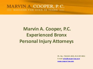 Marvin A. Cooper, P.C.
Experienced Bronx
Personal Injury Attorneys
Ph. No.: ​718-619-4215, 914-357-8911
E-mail: whc@cooper-law.com
www.cooper-law.com
 