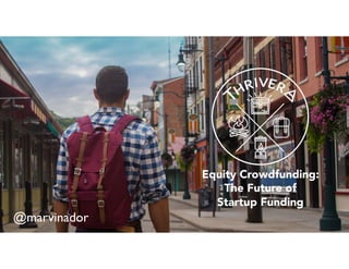 @marvinador
Equity Crowdfunding:
The Future of  
Startup Funding
 