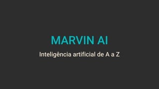 MARVIN AI
Inteligência artificial de A a Z
 