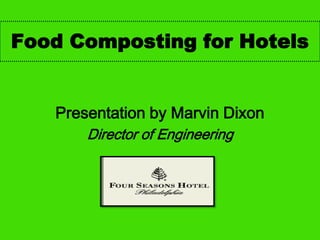 Food Composting for Hotels


   Presentation by Marvin Dixon
       Director of Engineering
 