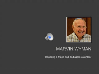 Honoring a friend and dedicated volunteer
MARVIN WYMAN
 