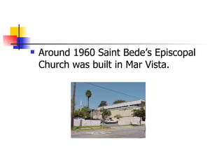 Around 1960 Saint Bede’s Episcopal Church was built in Mar Vista. 