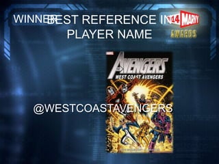 BEST REFERENCE IN
PLAYER NAME
WINNER
@WESTCOASTAVENGERS
 