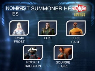 BEST SUMMONER HERONOMINE
ES
EMMA
FROST
LOKI LUKE
CAGE
ROCKET
RACCOON
SQUIRRE
L GIRL
 