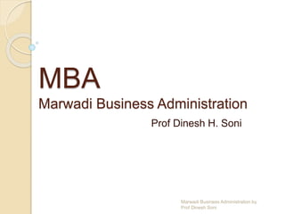 MBA
Marwadi Business Administration
Prof Dinesh H. Soni
Marwadi Business Administration by
Prof Dinesh Soni
 