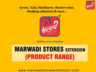 www.marwadistoresextension.com
MARWADI STORES EXTENSION
(PRODUCT RANGE)
Sarees, Suits, Handlooms, Western wear,
Wedding collections & more…
 