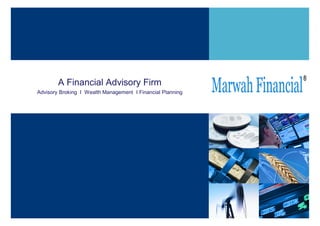 A Financial Advisory Firm
Advisory Broking I Wealth Management I Financial Planning
 