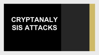 CRYPTANALY
SIS ATTACKS
 