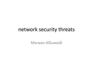 network security threats
Marwan AlSuwaidi
 