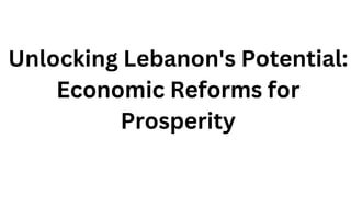 Unlocking Lebanon's Potential:
Economic Reforms for
Prosperity
 