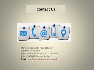 Contact UsContact Us
Marwadi Education Foundation’s
Group of Institutions
Rajkot-Morbi Road, At & PO : Gauridad
Rajkot 360 003. Gujarat. India.
Email : info@marwadieducation.edu.in
 