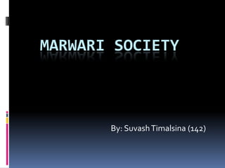 MARWARI SOCIETY

By: Suvash Timalsina (142)

 