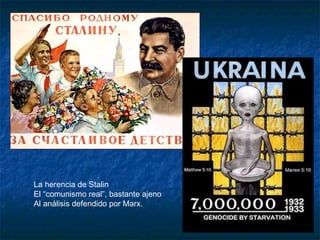 La herencia de Stalin
El “comunismo real”, bastante ajeno
Al análisis defendido por Marx.
 