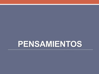 PENSAMIENTOS
 