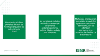 DIVISÓRI
A
O ambiente fabril nas
primeiras décadas da
Revolução Industrial era
extremamente
hostil
As jornadas de trabalho
eram tão extensas que
os operários
preferiam dormir na
própria fábrica, ao lado
das máquinas
Mulheres e crianças eram
submetidas a condições
igualmente desumanas
de trabalho, que se
estendiam
aos bairros e às
moradias das famílias de
trabalhadores
 