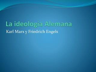 Karl Marx y Friedrich Engels
 