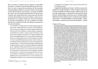 Ele é, com efeito, o primeiro que faz a pergunta: a quantidade
de dinheiro circulante é determinada pelos preços das merca-
dorias ou antes os preços das mercadorias são determinados
pela quantidade do dinheiro circulante? Embora sua exposição
se ache obscurecida por uma fantástica concepção da medida
dos valores, por uma representação flutuante do valor de troca
em geral e por reminiscências do sistema mercantil, descobre
as formas determinadas essenciais do dinheiro, assim como as
leis gerais de sua circulação, porque não coloca mecanicamente
em um lado as mercadorias e, em outro, o dinheiro, mas deduz
efetivamente as diferentes funções dos diferentes momentos da
troca das mercadorias.
O uso dó dinheiro na circulação interior tem dois fins principais: pagamento
do que se deve, compra daquilo de que se necessita; os dois reunidos cons-
tituem a procura para o pagamento em espécie (ready money demands). O
estado do comércio e das manufaturas, o modo de existência e os gastos habi-
tuais dos habitantes, tomados em conjunto, regulam e determinam a massa
da procura para o pagamento em espécie, isto é, a massa das alienações. Para
efetuar esses múltiplos pagamentos, torna-se necessária certa proporção de
dinheiro. Essa proporção pode aumentar e diminuir segundo as circunstân-
cias, embora a quantidade das alienações permaneça a mesma. Em todo caso,
a circulação de um país não pode absorver mais que uma quantidade deter-
minada de dinheiro.151 O preço de venda da mercadoria é determinado pela
complicada operação da procura e da competição {demand and competition)
que são completamente independentes da massa de ouro e prata que exista
em um país. E o que ocorre com o ouro e a prata que não servem de moeda?
Ficam amontoados sob a forma de tesouros ou são empregados na produção
dos artigos de luxo. Se a massa de ouro e prata desce abaixo do nível neces-
sário à circulação, é substituída por moeda simbólica ou se recorre a outros
expedientes. Se um curso favorável de troca traz como consequência uma
superabundância de dinheiro no país e detém a procura para sua exportação
151 Steuart, op. cit., tomo I, pp. 377-379 passim.
ao estrangeiro, ela se acumulará nas caixas, em que se torna tão inútil como
se tivera ficado nas minas.152
A segunda lei descoberta por Steuart é o reflexo a seu ponto de
partida da circulação fundada no crédito. Finalmente desenvolve
os efeitos que produz nos diferentes países a diferença da taxa do
juro sobre a importação e a exportação internacionais dos metais
preciosos. Sendo estranhos a nosso tema, que é a circulação simples,
indicamos esses dois últimos pontos unicamente para completar
nosso resumo.153 A moeda simbólica e a moeda de crédito - Steuart
não distingue, entretanto, essas duas formas do dinheiro - podem
152 Ibidem, pp. 379-380, passim.
153 "As moedas adicionais serão fechadas à chave ou transformadas em baixelas de ouro e prata.
Quanto ao papel-moeda, assim que tenha satisfeito à procura de quem o pediu emprestado,
voltará a quem o emitiu e será realizado (...) Embora as espécies de um país tenham, pois,
aumentado ou diminuído em uma proporção tão grande como se queira, nem por isso as
mercadorias deixarão de subir e baixar segundo os princípios da procura e da competição, e
esses dependerão constantemente das disponibilidades dos que possuam a propriedade ou
equivalentes quaisquer a oferecer, mas nunca da quantidade de moeda que possuam. Por
muito pequena que seja a quantidade de espécies em um país, enquanto há propriedade
real no país e uma competição entre os que a possuem, os preços se elevarão em conse-
quência da troca, da moeda simbólica, das prestações mútuas e de outras mil invenções
(...) Se esse país tem relações com outras nações, é necessário que exista uma proporção
entre os preços de diversos gêneros de mercadorias em uma e outra parte e um aumento
ou uma diminuição súbita das espécies, admitindo-se que ela própria poderia ocasionar
a alta ou a baixa dos preços, pretensamente limitada em sua operação pela competição
estrangeira", op. cit., tomo I, pp. 400-402. "A circulação de cada país deve ser proporcional
à indústria dos habitantes que produzem as mercadorias que são levadas ao mercado (...)
Se o dinheiro de um país desce abaixo da proporção do preço de trabalho que se tem que
vender, se recorrerá a invenções como a moeda simbólica, para fornecer um equivalente.
Mas se as espécies estão mais altas que a proporção do trabalho, não influirão sobre a alta
dos preços e não entrarão na circulação: devem ser acumuladas nos tesouros (...) Qualquer
que seja a quantidade de dinheiro em um país, em relação com o resto do universo, não
pode nunca permanecer em circulação senão a quantidade mais ou menos proporcional
ao consumo dos ricos e ao trabalho e à indústria dos habitantes pobres, e essa proporção
não é determinada pela quantidade de dinheiro atualmente nesse país", op. cit., pp. 403-
408, passim. "Todas as nações trataram de lançar as espécies que não são necessárias à sua
própria circulação, naqueles países em que os juros são mais elevados, em relação ao seu",
op. cit., tomo II, p. 25. "A nação mais rica da Europa pode ser a mais pobre em espécies
circulantes." op. cit., tomo II. p. 6. (Veja-se a polêmica contra Steuart, em Arthur Young.
Em O capital, trad. francesa, tomo I, p. 51, diz Marx: "A teoria de Hume, segundo a qual
os preços dependem da abundância do dinheiro, foi defendida contra Sir James Steuart e
outros, por A. Young, em sua Politicaiarithmetic, Londres, 1774, pp. 112 e seg., e num
capítulo especial: "Prices depend on quantity of money", pp. 112 e seg. Nota de Kaustsky
à segunda edição.
 