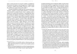 C O N T K I H U I Ç Ã O À C R Í T I C A D A E C O N O M I A P O L Í T I C A
suprir os metais preciosos no mercado mundial, na qualidade de
instrumentos de compra ou meio de pagamento. O papel-moeda
é, portanto, o dinheiro da sociedade, enquanto o ouro e a prata
são o dinheiro do mundo (money ofthe world).154
Uma particularidade das nações que têm um desenvolvimento
"histórico", segundo a escola de Direito Histórico, é a de olvidar
constantemente sua própria história. Assim, a polêmica sobre a
relação entre os preços das mercadorias e a quantidade dos meios
de circulação tem agitado continuamente o Parlamento durante
esse meio século e tem feito surgir milhares de grandes e pequenos
panfletos, e, não obstante, Steuart permaneceu mais esquecido
ainda que Spinoza, segundo a opinião de Moses Mendelson no
tempo de Lessing. Até o historiador mais recente da currency[di-
nheiro, meio de circulação - inglês], Maclaren, converte Adam
Smith em inventor da teoria de Steuart, e Ricardo no da teoria
de Hume.155 Enquanto Ricardo refinava a teoria de Hume, Adam
Smith registrava os resultados das investigações de Steuart como
fatos mortos. Adam Smith aplicou sua sentença escocesa "Mony
mickles mak a muckle"{os riachos fazem os grandes rios) também à
riqueza espiritual, e se dá a um trabalho mesquinho para ocultar as
fontes às quais deve o pouco de que, em verdade, sabe tirar muito.
Mais de uma vez embota a ponta de uma proposição porque uma
fórmula aguda o obrigaria a contar com seus antecessores. Assim
sucede com a teoria do dinheiro. Adota tacitamente a teoria de
Steuart quando diz: o ouro e a prata que se encontram num país
servem em parte de moeda; em parte são acumulados como fundos
de reserva nos países privados de bancos e como reservas de banco
154 Steuart, op. cit., tomo II, p. 370. Louis Blanc transforma o "dinheiro da sociedade", que
significa simplesmente a moeda interna ou nacional, em moeda socialista, o que não
significa nada, convertendo Jean Law em socialista. (Veja-se seu primeiro volume da
Revolução Francesa).
155 Maclaren, op. cit., p. 43 e seg. O patriotismo levou um autor alemão (GustavJulius, falecido muito
cedo) a opor o velho Busch à escola de Ricardo, como se fosse uma autoridade. Busch traduzira
o inglês genial de Steuart ao "patois" hamburguês, deturpando o original o quanto pôde.
Karl MARX
nos países que possuem uma circulação de crédito; em parte servem
de tesouro para equilibrar os pagamentos internacionais, em parte
são convertidos em artigos de luxo. Passa em silêncio a questão
da quantidade da moeda circulante, considerando falsamente o
dinheiro como uma simples mercadoria.156 Seu vulgarizador, o
insípido J.B. Say, a quem os franceses erigiram em príncipe da ciên-
cia - Johann Christoph Gotsched erigiu também seu Schönaich
em Homero e Pietro Aretino proclamou-se também a si próprio
terrorprincipum et lux mundi [terror dos príncipes e luz do mun-
do - latim] - Say, dando-se muita importância, elevou a dogma
esse desprezo, que não é de todo sincero, de Adam Smith.157 Além
disso, sua atitude de polemista relativamente às ilusões do sistema
mercantil impediu a Adam Smith de conceber objetivamente os
fenômenos da circulação metálica, enquanto precisamente suas
considerações sobre o dinheiro de crédito são originais e profun-
das. Do mesmo modo que nas teorias geológicas do século 18 há
sempre uma corrente inferior que tem sua origem na crítica ou na
apologética da tradição bíblica do dilúvio, também atrás de todas
156 Isso não é exato. Adam Smith expressa corretamente a lei em várias ocasiões. Veja-se
em O capital, tomo I, seção I, nota 78, 4a edição, p. 87 (Nota de Kautsky). Eis a nota
em que Marx diz: "Em meu livro Zur Kritik etc., p. 183, eu disse que Adam Smith
passou em silêncio essa questão da quantidade do dinheiro corrente. Isso, contudo,
não corresponde à verdade, visto ele tratar da questão do dinheiro exprofesso [com
conhecimento de causa, magistralmente - latim]. Quando se apresenta o ensejo, por
exemplo, em sua crítica dos sistemas anteriores da Economia Política, ele se exprime
corretamente a esse respeito: "A quantidade de dinheiro em cada país é regulada pelo
valor das mercadorias que se deve fazer circular (...) O valor dos artigos comprados
e vendidos, anualmente, num país, requer uma certa quantidade de dinheiro para
fazê-los circular e distribuí-los aos consumidores, e não pode ser empregado em maior
quantidade. O canal da circulação atrai necessariamente uma soma eficiente para
preenchê-lo e não admite nunca mais do que requer".
157 Por isso, a diferença entre currency [dinheiro, meio de circulação - inglês] e money [dinhei-
ro - inglês], isto é, entre o meio de circulação e o dinheiro, não se encontra em Wealth of
nations. Enganado pela aparente imparcialidade de Adam Smith, que conhecia demasiado
bem seu Hume e seu Steuart, o honrado Maclaren diz: "A teoria da dependência dos preços
da quantidade dos meios de circulação não havia atraído atenção ainda; e o doutor Smith,
como Locke (Locke varia em sua maneira de ver - Nota de Marx) considera a moeda
metálica nada mais que uma mercadoria". Maclaren, p. 44.
 