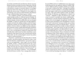 ao contrário, a persistência de certos elementos, durante o processo
de desenvolvimento acumulativo da cultura. Apenas põe em dúvida
o valor explicativo desses elementos comuns, considerados isolada
e abstratamente, aos quais os economistas clássicos e os sociólogos
organicistas davam tanto valor, por causa de sua concepção na-
turalista das ciências sociais. Utilizando-se de uma imagem, diz:
"precisamente o que constitui seu desenvolvimento (dos idiomas)
é o que os diferencia desses elementos gerais e comuns".
Ora, o problema, no fundo, é uma questão de lógica: na con-
cepção naturalista sacrifica-se a diferença essencial à unidade. De
outro lado, se Marx fizesse somente o contrário, isto é, se sacrificasse
a última à oposição, entraria em conflito aberto com sua concepção
da realidade. O impasse foi resolvido dentro da lógica hegeliana:
o próprio movimento da realidade estabelece uma lei de interpe-
netração dos contrários, por meio da qual é possível compreender
inclusive o elemento comum e sua validade como fator explicativo.
Sem os elementos comuns, o próprio desenvolvimento acumulativo
da cultura e as transições bruscas de um período histórico para
outro, com as correspondentes mudanças de organização social
motivadas pelas transformações das relações de produção, seriam
inexplicáveis. Marx deixa isso bem claro na primeira parte da frase
acima citada: "sem elas (as determinações comuns) não poderia
conceber-se nenhuma produção (...)".
Dessa forma, o que havia de essencial e de fecundo no "método
naturalista", que permite apanhar o que é geral nas coisas; e o que
havia de essencial no "método histórico", que permite captar as
coisas em sua singularidade - deram origem a um novo método
de trabalho científico, conhecido posteriormente sob o nome
de "materialismo histórico". Esses resultados a que Karl Marx
chegou marcaram uma nova etapa na história das investigações
científicas, pois desdobraram diante das "ciências históricas" - ou
ciências sociais como dizemos atualmente - novas possibilidades
de desenvolvimento científico. Com o emprego desse método, a
Economia Política tornou-se verdadeiramente uma ciência social,
estando apta para dar uma explicação realmente científica e logi-
camente válida da moderna sociedade capitalista, por exemplo,
a cujo estudo se dedicara Karl Marx. A passagem da economia
feudal para a economia capitalista e a concomitante substituição
das leis que regiam a vida social nas sociedades feudais pelas leis
que regem a vida social moderna puderam receber uma explica-
ção científica. As diferenças, que afugentaram os clássicos e os
"comtistas" - obrigando-os a lidar com elementos que, se expli-
cavam a economia e a sociedade, não o faziam completamente -
transformaram-se num dos elementos fundamentais, ao lado dos
antigos critérios, da investigação e da explicação científica tanto
da estática quanto da dinâmica social. Principalmente os erros de
Comte e dos "evolucionistas" eram postos de lado, pois as ciências
sociais abandonavam os projetos do filósofo francês - a busca de
leis gerais do funcionamento da sociedade e do desenvolvimento
da humanidade - para estudar apenas um tipo de sociedade: a
sociedade europeia capitalista, num dado período de tempo, mais
ou menos delimitado entre o século 19 e toda a fase anterior de
ascensão e vitória da burguesia. Outras consequências do método
introduzido por Marx, apenas implícitos nessa breve exposição,
são: Io) as condições em que a generalização é legítima: as leis
sociais e econômicas só são válidas para determinadas formas so-
ciais e durante um período determinado de seu desenvolvimento;
2o) a noção de determinismo: existe regularidade nos fenômenos
sociais, mas a vontade humana intervém nos acontecimentos
históricos - só na natureza ocorre o inevitável; em O 18 brumário
de Luís Bonaparte escreveu a esse respeito: "os próprios homens
fazem a sua história, mas não a fazem arbitrariamente, e sim em
certas condições determinadas"; 3o) a noção de interdependência
dos fatos sociais: os fatos sociais articulam-se entre si por conexões
íntimas; a antiga noção de consensus [consenso - latim] de Augusto
Comte recebe uma formulação mais objetiva: "o resultado a que
 