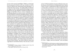 naturais são de natureza metodológica. Todavia, os autores que
têm uma perspectiva histórica estrita, que concebem as ciências
sociais ou culturais como eminentemente particularizadoras - ao
contrário das ciências naturais - não revelam melhor entendimento
em relação à sua obra. A análise superficial da abordagem marxista
impede-lhes uma visão adequada e profunda do problema meto-
dológico em Karl Marx. Por isso, a síntese conseguida entre os
métodos generalizadores, das ciências naturais, e particularizadores,
das ciências históricas, através do materialismo histórico, assume as
proporções irreais de um naturalismo exagerado. Heimsoeth, por
exemplo, situa corretamente a posição de Feuerbach na filosofia
alemã do século 19.17 Vê muito bem que, embora as transforma-
ções operadas no hegelianismo por esse filósofo correspondessem
a um progresso do pensamento ocidental, a questão tal como ele a
deixava colocada conduzia à negação do lugar do homem no cos-
mos e na história. E vê, também, como os perigos implícitos nessa
posição foram concretizados pela ciência da época, que dissolveu
a liberdade e a responsabilidade do homem num sistema meca-
nicista. São duas formulações preciosas para o entendimento do
papel muito particular de Karl Marx no pensamento europeu. Não
obstante, pouco depois o autor evidencia a nenhuma importância
que dá aos seus próprios conhecimentos. Na análise da ruptura
metodológica e ontológica com o naturalismo, operada no seio
da Sociologia, considera naturalista o conceito de sociedade de
Marx. No fundo, explica, o fato econômico leva em seus flancos
toda uma teoria naturalista do ser. O mesmo raciocínio, de caráter
exclusivamente dedutivo - não fundamentado na obra de Marx - é
feito por Heinrich Rickert18 que, aliás, se define de modo muito
vago diante do materialismo histórico. Para esse autor, os movi-
17 Heinz Heimsoeth: "O homem e a história", in: A filosofia no século 20, S. Paulo, 1938,
pp. 95-155. Vejam-se: pp. 95-96 e 135-137.
18 Ciência cultural y ciência natural, Buenos Aires, 1943, pp. 183-186.
mentos econômicos permitem um grau de abstração muito mais
elevado que os demais fenômenos estudados pelas outras "ciências
culturais". Por isso, o conhecimento do típico ou do particular cede
o primeiro plano, na Economia, aos conceitos relativamente uni-
versais. O materialismo histórico, portanto, transforma a história
em história natural generalizadora, por interpretá-la em função
do econômico. As restrições ao materialismo histórico, propria-
mente ditas, são formuladas após esse exórdio. Rickert simplifica
o problema à escolha do fator explicativo: separação do que é es-
sencial do que é acessório na história.19 Ora, essa escolha é sempre
problemática, diz, pode depender do capricho ou da política. No
caso do materialismo histórico a seleção do fator explicativo é de
natureza política. Os valores econômicos são colocados de modo
absoluto, de tal forma que tudo que não for cultura econômica é
reduzido a reflexo. Desenvolve-se, daí, uma concepção metafísica
e os valores econômicos são hipostasiados como verdadeira e única
realidade. "Com a seguinte diferença apenas: que, em lugar dos
ideais da cabeça, colocavam-se os ideais do estômago".20 O valor do
materialismo histórico é de ordem puramente complementar: supre
uma velha lacuna, dando maior importância à vida econômica,
considerada indevidamente pelos antigos historiadores.
Vindo de onde vêm, essas restrições são espantosas. Rickert
caracteriza-se por sua intransigência na fundamentação histórica
das ciências culturais; em relação à Economia, por exemplo, a única
coisa que recusa com ênfase é que ela proceda exclusivamente por
generalização. Estamos pois, no âmbito de Marx e do materialismo
histórico. O combate irrefletido a uma teoria que tem vários pontos
de contato - e alguns, como este, essenciais - com a sua mesma,
19 Algumas passagens desse trecho fazem pensar em explosão de recalques; por meio de uma
nota de rodapé, fica-se sabendo, também, que o sociólogo alemão Ferdinand Tõnnies
criticou Rickert de maneira crepitante, sentindo-se "pessoalmente irritado com o acento
depreciativo de sua exposição".
20 Op.cit., p. 185.
 