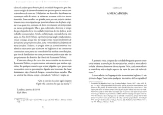 C O N T U I H U I Ç A O A c: K í T l C A D A l C O N O M I A l> O I í 7 1 C A
oferece Londres para observação da sociedade burguesa e, por fim,
o novo estágio de desenvolvimento em que esta parecia entrar com
a descoberta do ouro na Califórnia e na Austrália, decidiram-me
a começar tudo de novo e a submeter a exame crítico os novos
materiais. Esses estudos, em grande parte por seu próprio caráter,
levaram-me a investigações que pareciam afastar-me do plano origi-
nal e nas quais tive, contudo, de deter-me durante um tempo mais
ou menos prolongado. Mas o que, sobretudo, abreviou o tempo
de que dispunha foi a necessidade imperiosa de me dedicar a um
trabalho remunerador. Minha colaboração, iniciada havia oito
anos, no New York Tribune, o primeiro jornal anglo-estadunidense,
trouxe consigo, já que não me ocupo senão excepcionalmente de
jornalismo propriamente dito, uma extraordinária dispersão de
meus estudos. Todavia, os artigos sobre os acontecimentos eco-
nômicos marcantes que ocorriam na Inglaterra e no continente
constituíam uma parte tão considerável de minhas contribuições,
que tive de familiarizar-me com pormenores práticos que não são
propriamente do domínio da ciência da Economia Política.
Com este esboço do curso dos meus estudos no terreno da
Economia Política, eu quis mostrar unicamente que minhas opi-
niões, de qualquer maneira que sejam julgadas e por pouco que
concordem com os preconceitos ligados aos interesses da classe
dominante, são o fruto de longos e conscienciosos estudos. Mas
no umbral da ciência, como à entrada do "inferno", impõe-se:
"Qui si convien la sciare ogni sospetto
Ogni viltà convien che qui sia morta".27
Londres, janeiro de 1859
Karl Marx
"Deixe-se aqui tudo o que é suspeito/ Mate-se aqui toda vileza" (Dante —A divina comédia)
- N.E.
CAPÍTULO I
A MERCADORIA
À primeira vista, a riqueza da sociedade burguesa aparece como
uma imensa acumulação de mercadorias, sendo a mercadoria
isolada a forma elementar dessa riqueza. Mas, cada mercadoria
se manifesta sob o duplo aspecto de valor de uso e de valor de
troca.28
A mercadoria, na linguagem dos economistas ingleses, é, em
primeiro lugar, "uma coisa qualquer, necessária, útil ou agradável
Aristóteles, De Republica, livro I, cap. 9 (edição Bekkeri: Oxonii, 1837 - obra, vol X. X,
pp. 13 e seg.): "toda propriedade tem dois usos, que lhe pertencem essencialmente, sem
pertencer-lhe, porém, do mesmo modo: um é específico da coisa, outro não o é. Um
sapato pode servir ao mesmo tempo como calçado ou para realizar uma troca ou venda.
Pelo menos, pode-se obter deles esse duplo uso. O que troca um sapato de que outro
necessita, por dinheiro ou por alimento, indubitavelmente emprega esse sapato como tal,
mas, não obstante, não o emprega com sua utilidade característica, porque não foi feito
para a troca. Outro tanto poderei dizer de todas as demais propriedades". (A tradução
desta passagem foi feita sobre a tradução francesa de J. Barthélemy Saint-Hilaire, livro I,
cap. III, Politique d*Aristote - N.T.).
 