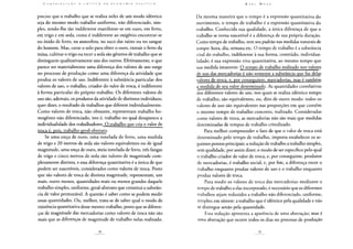 preciso que o trabalho que se realiza neles de um modo idêntico
seja do mesmo modo trabalho uniforme, não diferenciado, sim-
ples, sendo-lhe tão indiferente manifestar-se em ouro, em ferro,
em trigo e em seda, como é indiferente ao oxigênio encontrar-se
no óxido de ferro, na atmosfera, no suco das raízes ou no sangue
do homem. Mas, cavar o solo para obter o ouro, extrair o ferro da
mina, cultivar o trigo ou tecer a seda são gêneros de trabalho que se
distinguem qualitativamente uns dos outros. Efetivamente, o que
parece ser materialmente uma diferença dos valores de uso surge
no processo de produção como uma diferença da atividade que
produz os valores de uso. Indiferente à substância particular dos
valores de uso, o trabalho, criador do valor de troca, é indiferente
à forma particular do próprio trabalho. Os diferentes valores de
uso são, ademais, os produtos da atividade de distintos indivíduos;
quer dizer, o resultado de trabalhos que diferem individualmente.
Como valores de troca, não obstante, representam trabalho ho-
mogêneo não diferenciado, isto é, trabalho no qual desaparece a
individualidade dos trabalhadores. O trabalho que cria o valor de
troca é, pois, trabalho geral-abstrato.
Se uma onça de ouro, uma tonelada de ferro, uma medida
de trigo e 20 metros de seda são valores equivalentes ou de igual
magnitude, uma onça de ouro, meia tonelada de ferro, três fangas
de trigo e cinco metros de seda são valores de magnitude com-
pletamente distinta, e essa diferença quantitativa é a única de que
podem ser suscetíveis, considerados como valores de troca. Posto
que são valores de troca de distinta magnitude, representam, um
mais, outro menos, quantidades mais ou menos grandes daquele
trabalho simples, uniforme, geral-abstrato que constitui a substân-
cia de valor permutável. A questão é saber como se podem medir
essas quantidades. Ou, melhor, trata-se de saber qual o modo de
existência quantitativa desse mesmo trabalho, posto que as diferen-
ças de magnitude das mercadorias como valores de troca não são
mais que as diferenças de magnitude de trabalho nelas realizado.
Da mesma maneira que o tempo é a expressão quantitativa do
movimento, o tempo de trabalho é a expressão quantitativa do
trabalho. Conhecida sua qualidade, a única diferença de que o
trabalho se torna suscetível é a diferença de sua própria duração.
Como tempo de trabalho, tem seu padrão nas medidas naturais de
tempo: hora, dia, semana etc. O tempo de trabalho é a substância
vital do trabalho, indiferente à sua forma, conteúdo, individua-
lidade; é sua expressão viva quantitativa, ao mesmo tempo que
sua medida imanente. O tempo de trabalho realizado nos valores
de uso das mercadorias é não somente a substância que faz delas
valores de troca, e, por conseguinte, mercadorias, mas é também
a medida de seu valor determinado. As quantidades correlativas
dos diferentes valores de uso, nos quais se realiza idêntico tempo
de trabalho, são equivalentes, ou, dito de outro modo: todos os
valores de uso são equivalentes nas proporções em que contêm
o mesmo tempo de trabalho concreto, realizado. Consideradas
como valores de troca, as mercadorias não são mais que medidas
determinadas de tempos de trabalho cristalizado.
Para melhor compreender o fato de que o valor de troca está
determinado pelo tempo de trabalho, importa estabelecer os se-
guintes pontos principais: a redução de trabalho a trabalho simples,
sem qualidade, por assim dizer; o modo de ser específico pelo qual
o trabalho criador de valor de troca, e, por conseguinte, produtor
de mercadorias, é trabalho social; e, por fim, a diferença entre o
trabalho enquanto produz valores de uso e o trabalho enquanto
produz valores de troca.
Para medir os valores de troca das mercadorias mediante o
tempo de trabalho a elas incorporado, é necessário que os diferentes
trabalhos sejam reduzidos a trabalho não diferenciado, uniforme,
simples; em síntese: a trabalho que é idêntico pela qualidade e não
se distingue senão pela quantidade.
Essa redução apresenta a aparência de uma abstração; mas é
uma abstração que ocorre todos os dias no processo de produção
 