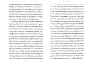 a esse alimento determinado, enquanto que na mão do padeiro era
suporte de uma relação econômica, um objeto sensível: suprassen-
sível. A única transformação que sofrem as mercadorias em sua
conversão em valores de uso é, pois, a obliteração de sua existência
formal no que eram não-valores de uso para seus possuidores e
valores de uso para os não-possuidores. Para se tornarem valores de
uso é preciso que as mercadorias sejam universalmente alienáveis,
que entrem no processo de troca; mas sua forma de ser na troca é
sua forma de valor. Para ter realidade como valores de uso, é indis-
pensável, pois, que tenham realidade como valores de troca.
Se do ponto de vista do valor de uso a mercadoria isolada parecia
um objeto independente, como valor de troca, ao contrário, desde
o primeiro momento, era considerada em relação com as demais
mercadorias. Contudo, essa relação não era mais que teórica, exis-
tindo apenas no pensamento. Realiza-se apenas nos processos de
troca. De outro lado, a mercadoria é indubitavelmente um valor
de troca, pois se encontra nela incorporada uma quantidade deter-
minada de tempo de trabalho, porque dita mercadoria é tempo de
trabalho materializado. Todavia, tal como é imediatamente, não é
mais que tempo de trabalho individual materializado, que possui um
conteúdo particular; não é tempo de trabalho geral. Em primeiro
lugar, não pode ser materialização de tempo de trabalho geral, já que
representa tempo de trabalho aplicado a um fim útil determinado,
porque representa um valor de uso. Esta era a condição material
em que se admitia como social, geral, o tempo de trabalho contido
nas mercadorias. Se a mercadoria unicamente pode se converter em
valor de uso realizando-se como valor de troca, não pode, doutro
lado, realizar-se como valor de troca, a não ser sob a condição de que
jamais cesse, em sua alienação, de ser valor de uso. Uma mercadoria
não pode ser alienada a título de valor de uso senão em benefício
daquele para quem constitui uma utilidade, isto é, o objeto de uma
necessidade determinada. Ainda assim, não pode ser alienada senão
por outra mercadoria, ou, se nos colocamos do lado do possuidor
da outra mercadoria, este tampouco pode alienar, isto é, realizar
a sua, senão pondo-a em contato com a necessidade especial cujo
objeto constitui. Na alienação universal das mercadorias, na quali-
dade de valores de uso, elas relacionam-se umas com as outras, em
virtude de sua diferença material, como objetos particulares que
por suas propriedades específicas satisfazem necessidades também
particulares. Mas como simples valores de uso, são objetos sem
interesse uns para os outros e sem relação entre si; os valores de uso
não podem trocar-se senão sendo relacionados com necessidades
particulares. Não são permutáveis senão quando são equivalentes e
não são equivalentes senão quando representam quantidades iguais
de tempo de trabalho materializado, de tal maneira que qualquer
consideração das qualidades naturais que possuem os valores de
uso e, partindo da relação das mercadorias com as necessidades
particulares, fica eliminada. Como valor de troca, uma mercado-
ria se manifesta antes pelo que substitui como equivalente a uma
quantidade determinada de qualquer outra mercadoria, sem que
importe que seja ou não seja um valor de uso para o possuidor da
outra mercadoria. Mas não chega a ser mercadoria para este, salvo
no momento em que é para ele valor de uso, e não se converte em
valor de troca para seu próprio possuidor senão no instante em que
é mercadoria para o outro. A mesma relação deve ser, pois, a das
mercadorias que constituem magnitudes de igual essência e não
diferem mais que quantitativamente; devem pôr-se em equação
como matéria de tempo de trabalho geral ao mesmo tempo em sua
relação como objetos qualitativamente distintos, como valores de
uso especiais para necessidades também especiais; em síntese: uma
relação que os distinga como valores reais de uso. Porém, esse modo
de pô-las em equação e essa diferenciação se excluem reciprocamente
e chega-se, assim, não somente a um círculo vicioso de problemas,
no qual a solução de um pressupõe a de outro, mas também a todo
um conjunto de postulados contraditórios, já que a realização de
uma condição está diretamente ligada à realização de sua oposta.
 