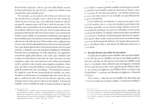 ( ] O N ( li I H ( 1 I (, A O A (• R I í [ r A P A í c ( )  i ( ) M I A 1' < > I I I 1 ( ' A
desenvolvida; esquecem, todavia, que essas dificuldades nascem
do desenvolvimento do valor de troca, surgem do trabalho social
considerado como trabalho geral.
Por exemplo, as mercadorias sob a forma de valores de uso
não são divisíveis à vontade, como o devem ser sob a forma de
valores de troca. Ou seja, que a mercadoria de A pode ser valor de
uso para B, enquanto que a de B não é valor de uso para A. Ou,
também, que os possuidores de mercadorias podem necessitar de
mercadorias indivisíveis que têm que trocar reciprocamente em
proporções distintas de valor. Em outros termos: com o pretexto de
estudar a troca simples, os economistas consideram certos aspectos
da contradição que a mercadoria encerra como unidade imediata de
valor de uso e de valor de troca. Doutro lado, atêm-se logicamente
à troca como a forma adequada do processo de troca das mercado-
rias, e que apenas apresentaria certos inconvenientes técnicos; para
evitá-los, o dinheiro seria um expediente habilmente idealizado.
Partindo dessa consideração, de todo superficial, um engenhoso
economista inglês pôde afirmar, com razão, que o dinheiro não
é senão um instrumento material, tal como um navio ou uma
máquina a vapor, mas não representa uma relação de produção
social e, portanto, não constitui uma categoria econômica. Seria,
pois, um abuso tratar do dinheiro na Economia Política, já que
nada de comum tem com a tecnologia.41 No mundo do comércio,
há, implícita, uma divisão desenvolvida do trabalho, ou, antes,
manifesta-se diretamente na multiplicidade dos valores de uso,
que se confrontam sob a forma de mercadorias especiais, e que
realizam outros tantos gêneros diversos de trabalho. A divisão do
trabalho, como totalidade de todos os modos produtivos especiais
"O dinheiro não é, na realidade, senão o instrumento para efetuar a compra e a venda (mas,
que entendem por comprar e vender?), e o estudo do dinheiro constitui parte da ciência
política como o poderia ser o dos navios ou o das máquinas a vapor, ou de qualquer outro
instrumento que sirva para facilitar a produção e a distribuição da riqueza." T. Hodgskin:
Popular politicai economy etc., Londres, 1827, pp. 178-179.
K A R I M A R X
de atividade, é o aspecto geral do trabalho social da parte material,
considerado como trabalho criador de valores de uso. Porém, como
tah d o ponto de vista das mercadorias, e nos limites do processo
de troca, não existe senão em seu resultado, na especialização das
próprias mercadorias.
O intercâmbio de mercadorias é o processo no qual a troca
social da matéria, isto é, a troca dos produtos particulares dos
indivíduos privados, cria ao mesmo tempo relações sociais de-
terminadas de produção nas quais os indivíduos entram nessa
circulação da matéria. As relações evolutivas de umas mercadorias
c o m outras se cristalizam em determinações distintas do equiva-
lente çeral e, desse modo, o processo de troca é ao mesmo tempo
o processo de formação do dinheiro. O conjunto desse processo,
q u e se manifesta como o movimento de diferentes processos, é
a circulação.
A - Resenha histórica da análise da mercadoria
A análise da mercadoria como trabalho, sob uma forma dúpli-
ce, de valor de uso em trabalho concreto ou atividade produtiva
aplicada a um fim, de valor de troca em tempo de trabalho social
igual, é o resultado crítico definitivo das investigações, realizadas
durante mais de um século e meio, pela Economia Política clássi-
ca, q u e começa na Inglaterra com William Petty, na França com
Boisguillebert42 e termina com Ricardo na Inglaterra e Sismondi
na França.
Petty resume o valor de uso em trabalho sem dissimular que
a natureza condiciona sua força criadora. Concebe de imediato o
l m estudo comparativo das obras e dos temperamentos de Petty e Boisguillebert, além
da luz que jorraria sobre a contradição social da Inglaterra c da França até o fim do século
e começo do 18, seria a exposição genética do contraste nacional entre a Economia
Política inglesa e a francesa. O mesmo contraste repete-se definitivamente entre Ricardo
e Sismondi.
 