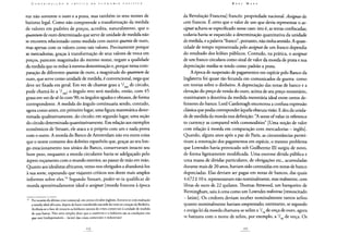 nar não somente o ouro e a prata, mas também os seus nomes de
batismo legal. Como não compreende a transformação da medida
de valores em padrões de preços, acredita, naturalmente, que o
quantum de ouro determinado que serve de unidade de medida não
se encontra relacionado como medida com outros quanta de ouro,
mas apenas com os valores como tais valores. Precisamente porque
as mercadorias, graças à transformação de seus valores de troca em
preços, parecem magnitudes do mesmo nome, negam a qualidade
da medida que os reduz à mesma denominação e, porque nessa com-
paração de diferentes quanta de ouro, a magnitude do quantum de
ouro, que serve como unidade de medida, é convencional, nega que
deve ser fixada em geral. Em vez de chamar grau a 1/360 de círculo,
pode chamá-lo a 7lg0; o ângulo reto será medido, então, com 45
graus em vez de sê-lo com 90; os ângulos agudos e obtusos, de forma
correspondente. A medida do ângulo continuaria sendo, contudo,
agora como antes, em primeiro lugar, uma figura matemática deter-
minada qualitativamente, do círculo; em segundo lugar, uma seção
do círculo determinada quantitativamente. Em relação aos exemplos
econômicos de Steuart, ele ataca a si próprio com um e nada prova
com o outro. A moeda do Banco de Amsterdam não era outra coisa
que o nome contante dos dobrões espanhóis que, graças ao seu lon-
go estacionamento nos sótãos do Banco, conservavam intacto seu
bom peso, enquanto a moeda circulante havia-se adelgaçado pelo
áspero roçamento com o mundo exterior, ao passar de mão em mão.
Quanto aos idealistas africanos, vemo-nos obrigados a abandoná-los
à sua sorte, esperando que viajantes críticos nos deem mais amplos
informes sobre eles.79 Segundo Steuart, poder-se-ia qualificar de
moeda aproximadamente ideal o assignat [moeda francesa à época
79 Por ocasião da última crise comercial, em certos círculos ingleses, louvava-se com exaltação
a moeda ideal africana, depois de haver transferido sua sede da costa ao coração da Berbéria.
Atribuía-se o fato de estarem os bérberes isentos de crises comerciais à unidade de medida
de suas barras. Não seria simples dizer que o comércio e a indústria são as condições sine
qua non [indispensáveis - latim] das crises comerciais e industriais?
da Revolução Francesa] francês: propriedade nacional. Assignat de
cem francos. E certo que o valor de uso que devia representar o as-
signatachava-se especificado nesse caso: isto é, as terras confiscadas;
todavia havia se esquecido a determinação quantitativa da unidade
de medida, e a palavra "franco", portanto, não tinha sentido. A quan-
tidade de tempo representada pelo assignatde um franco dependia
do resultado dos leilões públicos. Contudo, na prática, o assignat
de um franco circulava como sinal de valor da moeda de prata e sua
depreciação media-se tendo como padrão a prata.
A época de suspensão de pagamentos em espécie pelo Banco da
Inglaterra foi quase tão fecunda em comunicados de guerra como
em teorias sobre o dinheiro. A depreciação das notas de banco e a
elevação do preço de venda do ouro, acima de seu preço monetário,
reanimaram a doutrina da medida monetária ideal entre certos de-
fensores do banco. Lord Castlereagh encontrou a confusa expressão
clássica que podia corresponder àquela obscura visão. E deu da unida-
de de medida da moeda essa definição: "A sense ofvalue in reference
to currency as compared with commodities" [Uma noção de valor
com relação à moeda em comparação com mercadorias - inglês].
Quando, alguns anos após a paz de Paris, as circunstâncias permi-
tiram a renovação dos pagamentos em espécie, o mesmo problema
que Lowndes havia provocado sob Guilherme III surgiu de novo,
de forma ligeiramente modificada. Uma enorme dívida pública e
uma massa de dívidas particulares, de obrigações etc., acumuladas
durante mais de 20 anos, haviam sido contraídas em notas de banco
depreciadas. Elas deviam ser pagas em notas de bancos, das quais
4.672 £ 10 x. representavam não nominalmente, mas realmente, cem
libras de ouro de 22 quilates. Thomas Attwood, um banqueiro de
Birmingham, saiu à cena como um Lowndes redivivus [ressuscitado
- latim]. Os credores deviam receber nominalmente tantos xelins
quanto nominalmente haviam emprestado; entretanto, se segundo
a antiga lei da moeda chamava-se xelim a V de onça de ouro, agora
se batizava com o nome de xelim, por exemplo, a V90 de onça. Os
 