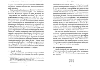 Gray trata ansiosamente de apresentar sua moeda de trabalho como
uma reforma puramente burguesa, ele se perde em contrassensos
ainda mais claros.
Toda mercadoria é imediatamente dinheiro. Essa é a teoria
de Gray, deduzida de sua análise incompleta, e falsa, portanto, da
mercadoria. A construção "orgânica" da "moeda de trabalho", do
"banco nacional", dos "armazéns de mercadorias", não é mais que
uma fantasmagoria em que o dogma, com a ajuda de um truque,
é apresentado como uma lei que governa o mundo. Sem dúvida,
o dogma que ensina que a mercadoria é imediatamente dinheiro
e que o trabalho particular do indivíduo privado que ela contém é
imediatamente trabalho social, não se converte em verdade pelo fato
de que um banco acredite nele e opere em conformidade com essa
crença. A bancarrota encarregar-se-ia, nesse caso, do papel da crítica
prática. O que Gray não diz e constitui um segredo para ele mesmo,
ou seja, que a moeda de trabalho é uma frase de estilo econômico que
dissimula o desejo piedoso de desembaraçar-se do dinheiro, e, com o
dinheiro, do valor de troca, e, com o valor de troca, da mercadoria,
e, com a mercadoria, da forma burguesa de produção, é a mesma
coisa que tem sido afirmada sem dissimulação por alguns socialistas
ingleses que escreveram antes e depois de Gray.89 Todavia, estava
reservado ao senhor Proudhon e a seus discípulos pregar seriamente
que a degradação do dinheiro e a exaltação da mercadoria são o nú-
cleo do socialismo, reduzindo este a um desconhecimento elementar
da conexão necessária entre a mercadoria e o dinheiro.90
2 - Meio de circulação
Depois que a mercadoria, através do processo que determina
o preço, recebe a forma que a torna apta para circular e quando o
89 Veja-se, por exemplo, W. Thompson: An inquiry into thedistribution ofwealthetc., Londres,
1827; Bray: Labour's wrongs and labour's remedy, Leeds, 1839.
90 Pode-se considerar Alfred Darimon, Sobre a reforma dos bancos, como o compêndio dessa
melodramática teoria da moeda. Paris, 1856.
ouro já adquiriu seu caráter do dinheiro, a circulação fará ressurgir
e resolverá juntamente todas as contradições que encerra o processo
de troca das mercadorias. A troca real destas, isto é, a troca social da
matéria, opera-se numa metamorfose na qual se desdobra o duplo
caráter da mercadoria como valor de uso e de troca, mas em que
sua própria metamorfose se cristaliza ao mesmo tempo nas formas
determinadas da moeda. Descrever essa metamorfose é descrever
a circulação. Assim como a mercadoria só é valor de troca quando
se coloca no mundo das mercadorias, com uma divisão do traba-
lho efetivamente desenvolvida, também a circulação supõe atos
universais de troca e o curso ininterrupto de sua renovação. Fica
assentado, além disso, que as mercadorias entram no processo de
troca como mercadoria de preços determinados, ou que se apre-
sentam ali, umas às outras, como existências duplas, reais como
valores de uso, ideais - no preço - como valores de troca.
Nas ruas mais animadas de Londres, os estabelecimentos
sucedem-se uns aos outros, e atrás do vidro de suas vitrinas ofe-
recem-se tentadoras todas as riquezas do universo: xales da índia,
revólveres americanos, porcelanas chinesas, espartilhos de Paris,
peles da Rússia, produtos dos trópicos, porém, todas essas coisas
mundanas ostentam fatais etiquetas brancas que levam gravadas
cifras em algarismos arábicos seguidas dos caracteres lacônicos £,
x., p. Assim aparece a mercadoria na circulação.
a) A metamorfose das mercadorias
Quando considerado mais profundamente, o processo da cir-
culação apresenta duas formas distintas de ciclos. Se chamamos
M à mercadoria e D ao dinheiro, podemos expressar assim essas
duas fórmulas:
M-D-M
D-M-D
 