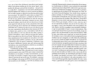 ouro, que se havia feito idealmente equivalente geral porque
todas as mercadorias mediam por ele seus valores, agora, como
produto de alienação universal das mercadorias - cujo processo
é a venda M-D - transforma-se em mercadoria absolutamente
alienável, dinheiro real. Todavia, se o ouro se converte em dinheiro
real na venda é porque os valores de troca das mercadorias eram
ouro nos preços. Na venda M-D, assim como na compra D-M,
duas mercadorias confrontam-se, unidades de valor de troca e
de valor de uso, porém na mercadoria seu valor de troca não
existe senão idealmente como preço, enquanto no ouro, ainda
que seja ele próprio valor de uso real, seu valor de uso só existe
como suporte do valor de troca, ou seja, unicamente como valor
de uso formal que não se relaciona com nenhuma necessidade
individual real. A antítese de valor de uso e de valor de troca
está, pois, opostamente distribuída em dois extremos de M-D,
a tal ponto que, quanto ao ouro, a mercadoria é valor de uso,
que deve realizar no ouro seu valor de troca ideal, o preço; e,
quanto à mercadoria, o ouro é valor de troca que deve materia-
lizar na mercadoria seu valor de uso formal. Somente por causa
desse desdobramento da mercadoria em mercadoria e em ouro,
e pela relação dupla também e antitética, em que cada extremo
é idealmente o que seu oposto é realmente, e realmente o que
seu oposto é idealmente, somente, pois, pela representação das
mercadorias como opostas bipolares se resolvem as contradições
contidas em seu processo de troca.
Consideramos, até agora, M-D como venda, metamorfose da
mercadoria em dinheiro. Mas, colocando-nos no outro extremo,
o processo aparece antes como D-M, como compra, metamorfose
do dinheiro em mercadoria. A venda é necessariamente, ao mes-
mo tempo, seu contrário, a compra; é uma ou outra, conforme se
observe o processo de um ou de outro. Na realidade, o processo
não se distingue senão porque em M-D a iniciativa parte do lado
da mercadoria ou do vendedor; e em D-M, do dinheiro ou do
comprador. Representando a primeira metamorfose da mercadoria,
sua transformação em dinheiro, como resultado de ter percorrido
o primeiro grau da circulação M-D, subentende-se que outra mer-
cadoria já se transformara em dinheiro, encontrando-se, portanto,
no segundo grau da circulação D-M. Aventuramo-nos, assim, em
um círculo vicioso de hipóteses. Esse círculo vicioso constitui a
própria circulação. Se em M-D deixamos de considerar D como
a metamorfose já efetuada de outra mercadoria, fazemos sair o ato
da troca do processo da circulação. Mas, além deste, a forma M-D
desaparece e já não existem mais que duas mercadorias distintas
frente a frente, por exemplo, o ferro e o ouro, cuja troca não é
um ato especial da circulação, mas um ato de troca direta. Em
sua origem, o ouro é uma mercadoria como outra qualquer. Seu
valor relativo, o do ferro ou qualquer outra mercadoria, manifesta-
se aqui nas quantidades em que se trocam reciprocamente. Mas
essa operação está prevista no processo da circulação, já que seu
próprio valor está determinado no preço das mercadorias. Nada
há, pois, mais errôneo que se supor que, no interior do processo
de circulação, o ouro e a mercadoria entram na proporção da troca
imediata e que, por conseguinte, seu valor relativo fica estabelecido
por sua troca a título de simples mercadorias. Se no processo de
circulação parece que se troca o ouro como simples mercadoria por
outras mercadorias, essa aparência provém de que, nos preços, está
posta em equação uma quantidade determinada de mercadorias
com um quantum de ouro também determinado, isto é, já está
relacionada com o ouro como dinheiro, equivalente geral, e por
essa razão é imediatamente permutável por ouro. Sempre que o
preço de uma mercadoria se realize no ouro, troca-se por ele em
qualidade de mercadoria, de materialização particular do tempo
de trabalho; mas quando é seu preço o que se realiza no ouro,
troca-se por ele como dinheiro e não como mercadoria, isto é,
como materialização geral do tempo de trabalho. Em uma e outra
relação, o quantum de ouro pelo qual se troca a mercadoria no
 