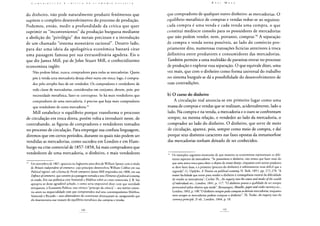c : () N "I" ]< I U U I c; A o A C K 1 I I C A l> A J C O N O M 1 A I' O 1 í 1 I C. A
do dinheiro, não pode naturalmente produzir fenômenos que
supõem o completo desenvolvimento do processo de produção.
Podemos, então, medir a profundidade da crítica que quer
suprimir os "inconvenientes" da produção burguesa mediante
a abolição do "privilégio" dos metais preciosos e a introdução
de um chamado "sistema monetário racional". Doutro lado,
para dar uma ideia da apologética econômica bastará citar
uma passagem famosa por sua extraordinária agudeza. Eis o
que diz James Mill, pai de John Stuart Mill, o conhecidíssimo
economista inglês:
Não podem faltar, nunca, compradores para todas as mercadorias. Quem
póe à venda uma mercadoria deseja obter outra em troca; logo, é compra-
dor pelo simples fato de ser vendedor. Os compradores e vendedores de
toda classe de mercadorias, considerados em conjunto, devem, pois, por
necessidade metafísica, fazer-se contrapeso. Se há mais vendedores que
compradores de uma mercadoria, é preciso que haja mais compradores
que vendedores de outra mercadoria.93
Mill estabelece o equilíbrio porque transforma o processo
de circulação em troca direta, porém volta a introduzir neste, de
contrabando, as figuras de compradores e vendedores tomados
no processo de circulação. Para empregar sua confusa linguagem,
diremos que em certos períodos, durante os quais não podem ser
vendidas as mercadorias, como sucedeu em Londres e em Ham-
burgo na crise comercial de 1857-1858, há mais compradores que
vendedores de uma mercadoria, o dinheiro, e mais vendedores
Em novembro de 1807, apareceu na Inglaterra uma obra de William Spence com o título
de Britain independent of commerce, cujo princípio desenvolveu William Cobbet em sua
Political register, sob a forma de Perish commerce; James Mill respondeu em 1808, emsua
Defence ofcommerce, que contém já a passagem tomada a seus Elements ofpolitical economy,
já citado. Em sua polêmica com Sismondi e Malthus sobre as crises comerciais, J. B. Say
apropria-se desse agradável achado, e como seria impossível dizer com que novidade
enriqueceu, à Economia Política, esse cômico "príncipe da ciência" - seu mérito consis-
tiu antes na imparcialidade com que compreendeu mal seus contemporâneos Malthus,
Sismondi e Ricardo - seus admiradores do continente alvoroçaram-se, assegurando que
ele desenterraria esse tesouro do equilíbrio metafísico das compras e vendas.
K A u L M A R X
que compradores de qualquer outro dinheiro: as mercadorias. O
equilíbrio metafísico de compras e vendas reduz-se ao seguinte:
cada compra é uma venda e cada venda uma compra, o que
constitui medíocre consolo para os possuidores de mercadorias
que não podem vender, nem, portanto, comprar.96 A separação
de compra e venda torna possíveis, ao lado do comércio pro-
priamente dito, numerosas transações fictícias anteriores à troca
definitiva entre produtores e consumidores das mercadorias.
Também permite a uma multidão de parasitas entrar no processo
de produção e explorar essa separação. O que equivale dizer, uma
vez mais, que com o dinheiro como forma universal do trabalho
no sistema burguês se dá a possibilidade do desenvolvimento de
suas contradições.
b) O curso do dinheiro
A circulação real anuncia-se em primeiro lugar como uma
massa de compras e vendas que se realizam, acidentalmente, lado a
lado. Na compra e na venda, a mercadoria e o ouro se confrontam
sempre, na mesma relação, o vendedor ao lado da mercadoria, o
comprador ao lado do dinheiro. O dinheiro, que serve de meio
de circulação, aparece, pois, sempre como meio de compra, e daí
porque seus distintos caracteres nas fases opostas da metamorfose
das mercadorias tenham deixado de ser conhecidos.
% Os exemplos seguintes mostrarão de que maneira os economistas representam os dife-
rentes aspectos da mercadoria: "Se possuímos o dinheiro, não temos que fazer mais do
que uma única troca para obter o objeto de nosso desejo, enquanto com outros produtos
se deve fazer duas, e a primeira (procura do dinheiro) é infinitamente mais difícil que a
segunda", G. Opdyke, A Treatise on polilical economy, N. York, 1851, pp. 272-278. "A
maior facilidade que existe para vender o dinheiro é consequência natural da dificuldade
de vender as mercadorias", Corbet Th., An inquiry into the causes and modes ofthe wealth
of individuals etc., Londres, 1841, p. 117. "O dinheiro possui a qualidade de ser sempre
permutável pelos objetos que mede", Bossanquet, Metallic, paper and credit currency etc.,
Londres, 1842, p. 100."0 dinheiro sempre pode comprar as demais mercadorias, enquanto
nem sempre as mercadorias podem comprar o dinheiro", Th. Tooke, An inquiry into the
currencyprinciple, 2a ed., Londres, 1844, p. 10.
 