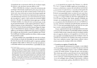 C ° N I R I B U I Ç Â O A C R Í T I C A D A l < O N O M I A P O L Í T I C A
circunstâncias que se encontram todas fora da circulação simples
do dinheiro e que não fazem mais que refletir-se nela.
Dada a velocidade da circulação, a massa dos instrumentos de
circulação é determinada simplesmente pelos preços das merca-
dorias. Os preços não são altos ou baixos porque circula mais ou
menos ouro, mas circula mais ou menos ouro porque aqueles são
altos ou baixos. Essa é uma das mais importantes leis econômicas,
e sua demonstração minuciosa, por meio da história dos preços
das mercadorias, é, quiçá, o único mérito da economia inglesa
posterior a Ricardo. Se a experiência mostra agora que o nível de
circulação metálica, ou a massa de ouro ou de prata que circula
em um país determinado, se acha exposta efetivamente a fluxos e
refluxos temporais, às vezes violentíssimos,100 mas que em conjunto
permanece a mesma durante períodos bastante largos de tempo,
e que os desnivelamentos apenas conduzem a débeis oscilações,
explica-se esse fenômeno simplesmente pela natureza antagônica
das condições que determinam a massa de dinheiro que circula.
Sua modificação simultânea paralisa seus efeitos e deixa as coisas
em seu primitivo estado.
A lei que estabelece que a quantidade dos meios de circulação
é determinada em função da velocidade do curso do dinheiro e
da soma dos preços das mercadorias pode se expressar também
do seguinte modo: dados os valores de troca das mercadorias e
a velocidade média de suas metamorfoses, a quantidade de ouro
100 Em 1858, a Inglaterra apresentou um exemplo de baixa extraordinária da circulação
metálica, como se pode ver no seguinte extrato do London economist: "Em consequência
da dispersão que caracteriza a circulação simples, é impossível procurar-se dados muito
exatos sobre a quantidade de dinheiro que Flutua no mercado e em mão das classes que
não a depositam no banco. Porém, é possível que a atividade ou inatividade das moedas
das grandes nações comerciais poderia facilitar indicações úteis a respeito das variações
da dita quantidade. Cunharão muita quando necessitem muita, pouca quando ocorra o
contrário (...) A moeda inglesa cunhada era, em 1855, 9.245 mil libras; 1856, 6.476 mil
libras; 1857, 5.293.855 libras. No ano de 1858, a Casa da Moeda quase não teve trabalho."
Economist, July 10, 1858. Todavia, na mesma época, havia cerca de 18 milhões de libras
esterlinas ouro nas arcas do banco.
K A R I M A R X
que circula depende de seu próprio valor. Portanto, se o valor de
ouro, isto é, o tempo de trabalho exigido para sua produção, au-
mentasse ou diminuísse, os preços das mercadorias aumentariam
o u diminuiriam em razão inversa, e a essa alta ou baixa gerais dos
preços, permanecendo constante a velocidade do curso, corres-
ponderia uma quantidade maior ou menor de ouro, para fazer
circular a mesma quantidade de mercadorias. Idêntica modificação
teria lugar se a antiga medida do valor fosse suplantada por um
metal de maior ou menor valor. Assim, quando a Holanda, por
exemplo, em consideração para com os investidores, e por temor
às consequências dos descobrimentos de ouro na Califórnia e
Austrália, substituiu a moeda de ouro pela de prata, necessitou de
14 o u 15 vezes mais quantidade de prata, que antes de ouro, para
fazer circular a mesma quantidade de mercadorias.
Porque o quantum de ouro que circula depende da soma variá-
vel dos preços das mercadorias e da velocidade também variável da
circulação, deduz-se que a massa dos meios de circulação metálica
deve ser capaz de contrair-se e de expandir-se; em síntese: que,
para responder à necessidade do processo de circulação, o ouro, na
qualidade de instrumento de circulação, deve entrar no processo
umas vezes e subtrair-se outras. Logo veremos, adiante, como o
próprio processo de circulação realiza essas condições.
c) A moeda ou as espécies. O sinal de valor
Em sua função de instrumento de circulação, o ouro adquire
uma forma própria, converte-se em moeda. Para que seu curso não
se detenha por dificuldades técnicas, o ouro é cunhado conforme
o padrão de moeda contante. As peças de ouro, cuja inscrição e
figura dizem que contêm as partes de peso de ouro representadas
pelos nomes contantes da moeda libra, xelim etc. são moedas. Do
mesmo modo que, na determinação do preço da moeda, o trabalho
técnico da cunhagem cabe ao Estado. Como moeda, o dinheiro
adquire um caráter local e político, fala diferentes idiomas e leva
 