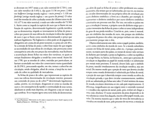 Contribuição À CRÍTICA DA ECONOMIA política
se elevavam em 1857 senão a um valor nominal de 6.720 £, com
um valor metálico de 3.492 £, das quais 3.136 empence, 2.464
em halfpence [antiga moeda inglesa = meio penny] e 1.120 em
farthings [antiga moeda inglesa = um quarto de penny], O valor
total das moedas de cobre cunhadas nesses dez últimos anos era de
141.477 £ em valor nominal, e tendo um valor metálico de 73.503
£. Assim como se impede às espécies de ouro que se fixem em sua
função de espécies, determinando legalmente a perda metálica
que as desmonetiza, impede-se inversamente às fichas de prata e
cobre que passem de suas esferas de circulação à esfera das espécies
de ouro e que se fixem como moeda determinando o preço que
realizam legalmente. Na Inglaterra o cobre pode ser de pagamento
obrigatório até a soma de seispencesomente, e a prata até a de 40 x.
Se a emissão de fichas de prata e cobre fosse maior do que exigem
as necessidades de suas esferas de circulação, não provocaria como
consequência uma alta nos preços das mercadorias, mas facilitaria
a acumulação dessas fichas nas mãos dos varejistas, os quais se
veriam finalmente obrigados a vendê-las como metal. Assim foi
em 1798, que as moedas de cobre, emitidas por particulares, se
haviam acumulado nas mãos dos comerciantes numa quantidade
de 20.350 £, procurando aqueles, em vão, tornar a colocá-las em
circulação, sendo obrigados, afinal de contas, a lançá-las no mer-
cado do cobre na qualidade de mercadorias.
As fichas de prata e de cobre, que representam as espécies de
ouro nas esferas determinadas da circulação interior, possuem
um conteúdo de prata ou de cobre104 determinado legalmente;
caídas, porém, na circulação, desgastam-se como as moedas de
ouro e, em consequência da rapidez e continuidade de seus cursos,
idealizam-se ainda mais depressa, até chegarem a não ser mais do
que sombras. Se se traçasse agora uma nova linha de desmonetiza-
104 David Buchanan: Observations on the subjects treated of in doctor Smith's inquiry on the
Wealth ofNations etc., Edimburgo, 1814, p. 3.
K A R [ M A R X
ção além da qual as fichas de prata e cobre perdessem seu caráter
monetário, elas teriam que ser substituídas, por sua vez, no interior
de círculos determinados de sua própria esfera de circulação por
outro dinheiro simbólico: o ferro ou o chumbo, por exemplo. E
representar o dinheiro simbólico por outro dinheiro simbólico
constituiria um processo semfim.Por isso, em todos os países em
que a circulação é intensa, o próprio curso do dinheiro exige que o
caráter monetário das fichas de prata e cobre se torne independente
do grau de sua perda metálica. Conclui-se, pois, como é natural,
que são símbolos das moedas de ouro, não porque são símbolos
compostos de prata e de cobre, não porque tenham um valor, mas
precisamente porque não o têm.
Objetos relativamente sem valor, como o papel, podem, também,
servir como símbolos da moeda de ouro. Se a moeda subsidiária
consiste em fichas de metal, prata, cobre etc., é porque, particular-
mente, na maior parte dos países, os metais de menor valor serviam
de dinheiro; por exemplo, a prata na Inglaterra, o cobre na república
da antiga Roma, na Suécia, na Escócia etc., antes que o processo de
circulação os degradasse ao papel de moeda miúda e os substituísse
por metais mais preciosos. É natural, doutro lado, que o símbolo
da prata, nascido imediatamente da circulação metálica, seja um
metal. Do mesmo modo que a porção de ouro que deveria circular
sempre como moeda divisionária é substituída por fichas de metal,
a porção de ouro que é absorvida sempre como moeda na esfera da
circulação privada, e que deve circular constantemente, também
pode ser substituída por fichas sem valor. O nível mínimo da massa
de moeda circulante determina-se em cada país empiricamente. A
diferença, insignificante em sua origem entre o conteúdo nominal
e o metálico das espécies de metal, pode, pois, evoluir até chegar a
uma cisão absoluta. O nome monetário da prata desprende-se de
sua substância e existe fora daquela, inscrito sobre papel-moeda, sem
valor. Da mesma maneira que o valor de troca das mercadorias se
cristaliza em moeda de ouro, pelo processo de sua troca, a moeda de
 