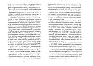 tum de ouro 15 vezes menor, todos os preços das mercadorias se
elevariam 15 vezes, e então, na realidade, os 210 milhões de notas
de libra seriam tão necessários como os 14 milhões anteriormente.
O quantum de ouro que representa cada sinal isolado diminuiria
na proporção em que aumentasse a soma total dos sinais de valor.
A alta dos preços não seria mais que uma reação do processo de
circulação, o qual iguala obrigatoriamente os sinais de valor ao
quantum de ouro que pretendem substituir na circulação.
Pela história da falsificação da moeda pelos governos na In-
glaterra e na França, comprova-se, com frequência, que não há
relação entre a alta dos preços e a falsificação da moeda de prata.
Simplesmente porque à proporção que as espécies eram aumenta-
das não correspondia àquela que foram falsificadas. Não tendo sido
emitida uma massa correspondente da aliança inferior, os valores
de troca das mercadorias deviam ser estimados posteriormente de
acordo com essa aliança, tomada como medida de valores, e ser
realizados por espécies que correspondessem a essa unidade de
medida inferior. Isso soluciona a dificuldade, que ficara insolúvel
na polêmica de Locke e Lowndes. A relação em que o sinal de valor,
seja em papel, ouro ou prata alterados, representa pesos de ouro e
de prata, calculados segundo o preço monetário, não depende de
sua própria matéria, mas da quantidade de sinais que circulam. Se
a compreensão dessa relação é difícil, é porque o dinheiro, em suas
duas funções de medida dos valores e instrumento de circulação,
não somente está submetido a leis contrárias, mas também a leis
que parecem achar-se em contradição com o antagonismo dessas
duas funções. E sua função de medida dos valores, na qual o ouro
serve unicamente como moeda contante e é apenas ouro ideal, o
que importa, sobretudo, é a matéria natural. Avaliados em metal
prata ou expressos em preço-prata, os valores de troca apresentam-
se como é natural de um modo muito diferente de quando se acham
avaliados em ouro e expresso em preço-ouro. Inversamente, em sua
função de instrumento de circulação, na qual o ouro é não somente
imaginado, mas também tem que existir como um objeto real ao
lado das demais mercadorias, a matéria torna-se indiferente e tudo
depende de sua quantidade. O decisivo para a unidade de medida
é que seja uma libra de ouro, de prata ou de cobre, pois o simples
nome faz de moedas a realização adequada de cada uma dessas
unidades de medida, qualquer que seja a sua matéria. Entretanto,
isso contradiz o senso comum para o qual, quanto ao dinheiro,
que existe apenas no pensamento, tudo depende de uma substância
material, e, quanto à moeda, que existe realmente, tudo depende
de uma relação numérica ideal.
A alta ou baixa dos preços das mercadorias com a alta ou
baixa da massa das notas - a baixa ocorre quando o papel-moeda
constitui o meio exclusivo de circulação - não é, portanto, mais
que o restabelecimento violento, pelo processo de circulação, da lei
mecanicamente violada pela base, isto é, que o quantum de ouro
circulante é determinado pelos preços das mercadorias e a quan-
tidade dos sinais de valor circulante, pela quantidade de espécies
de ouro, que representam na circulação. Doutro lado, uma massa
qualquer de papel-moeda é absorvida, e em certo sentido digerida,
pelo processo de circulação, porque o sinal de valor, qualquer que
seja a título de ouro que represente ao entrar na circulação, fica
reduzido no interior da mesma ao sinal do quantum de ouro que
poderia circular em seu lugar.
Na circulação dos sinais de valor aparecem invertidas todas as
leis da circulação monetária real. Enquanto o ouro circula porque
tem valor, o papel tem valor porque circula. Enquanto o valor de
troca das mercadorias, dada a quantidade de ouro circulante, de-
pende de seu próprio valor, o valor do papel depende da quantidade
que circula. Enquanto a quantidade de ouro circulante aumenta
ou diminui com a alta ou baixa dos preços das mercadorias, esses
parecem subir ou descer conforme varie a quantidade de papel
circulante. Enquanto a circulação das mercadorias só pode absor-
ver quantidades determinadas de espécies de ouro, e, por conse-
 