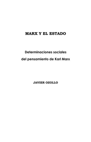 M
MA
AR
RX
X Y
Y E
EL
L E
ES
ST
TA
AD
DO
O
Determinaciones sociales
del pensamiento de Karl Marx
JAVIER OZOLLO
 