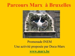 Parcours Marx à Bruxelles
Promenade INEM
Une activité proposée par Docu-Marx
www.marx.be
 