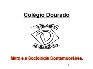 1
Colégio Dourado
Marx e a Sociologia ContemporâneaMarx e a Sociologia Contemporânea..
 
