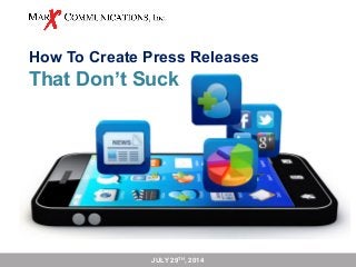 How To Create Press Releases
That Don’t Suck
JULY 29TH, 2014
 