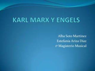 KARL MARX Y ENGELS Alba Soto Martínez Estefanía Ariza Díaz 1º Magisterio Musical 