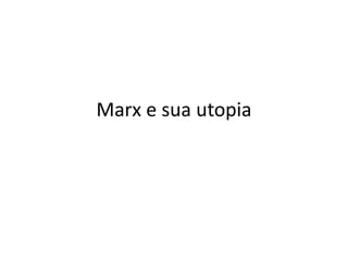 Marx e sua utopia
 