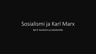 Sosialismi ja Karl Marx
Kpl 9: Sosialismi ja työväenliike
 