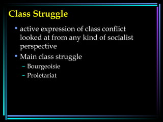 Class Struggle active expression of class conflict looked at from any kind of socialist perspective  Main class struggle Bourgeoisie Proletariat 