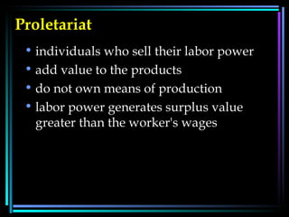 Proletariat   individuals who sell their labor power  add value to the products  do not own means of production  labor power generates surplus value greater than the worker's wages  